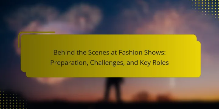 Behind the Scenes at Fashion Shows: Preparation, Challenges, and Key Roles