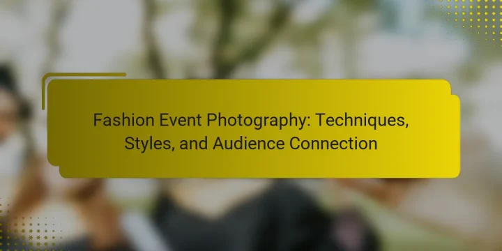 Fashion Event Photography: Techniques, Styles, and Audience Connection