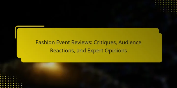 Fashion Event Reviews: Critiques, Audience Reactions, and Expert Opinions