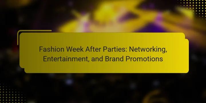 Fashion Week After Parties: Networking, Entertainment, and Brand Promotions