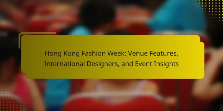 Hong Kong Fashion Week: Venue Features, International Designers, and Event Insights
