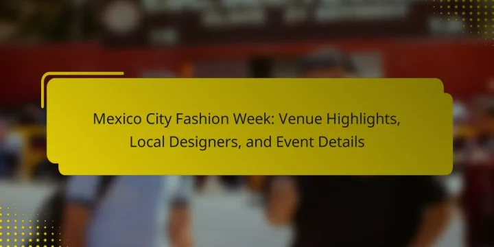 Mexico City Fashion Week: Venue Highlights, Local Designers, and Event Details