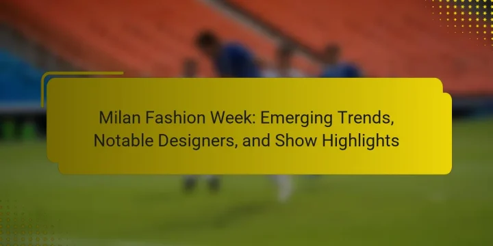 Milan Fashion Week: Emerging Trends, Notable Designers, and Show Highlights