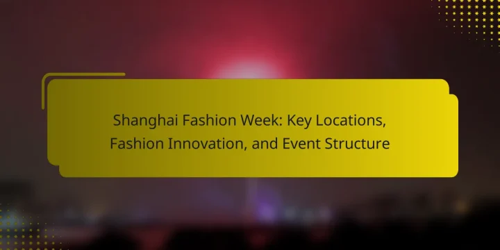 Shanghai Fashion Week: Key Locations, Fashion Innovation, and Event Structure