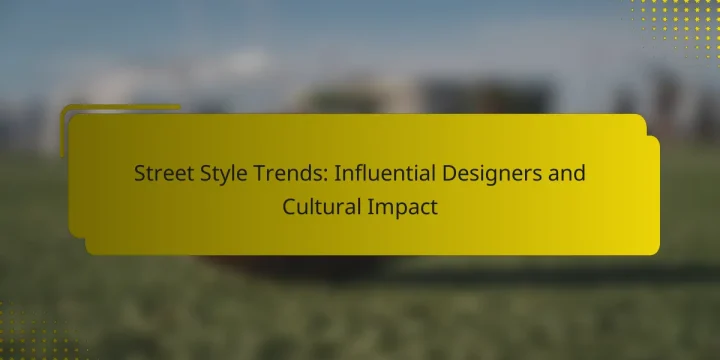Street Style Trends: Influential Designers and Cultural Impact