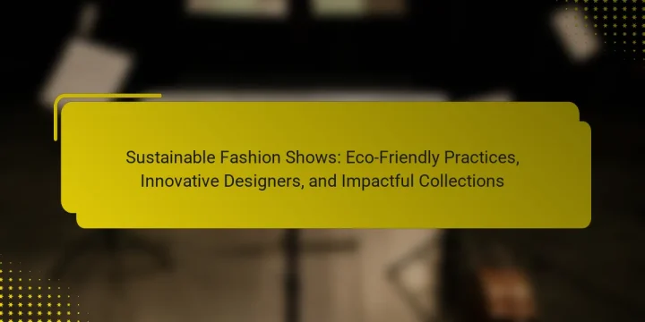 Sustainable Fashion Shows: Eco-Friendly Practices, Innovative Designers, and Impactful Collections