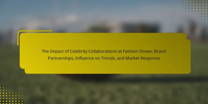 The Impact of Celebrity Collaborations at Fashion Shows: Brand Partnerships, Influence on Trends, and Market Response