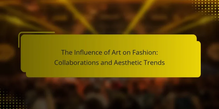 The Influence of Art on Fashion: Collaborations and Aesthetic Trends