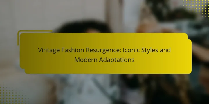 Vintage Fashion Resurgence: Iconic Styles and Modern Adaptations