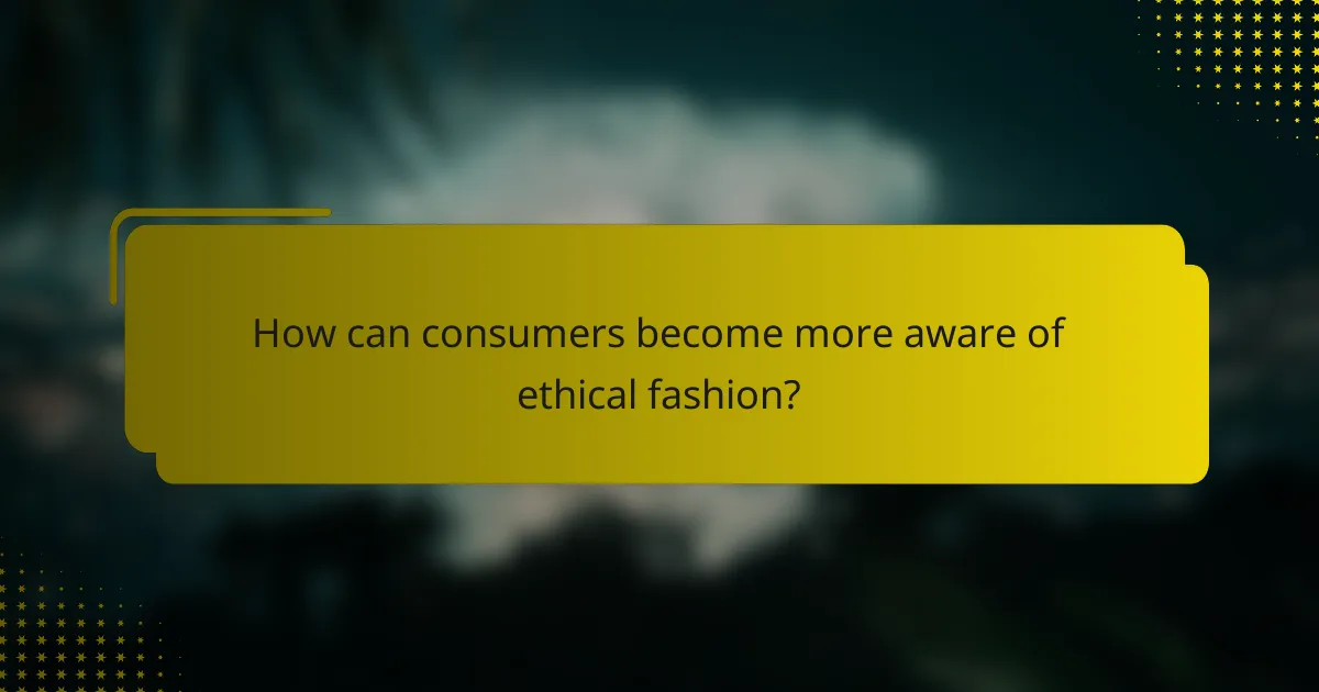 How can consumers become more aware of ethical fashion?