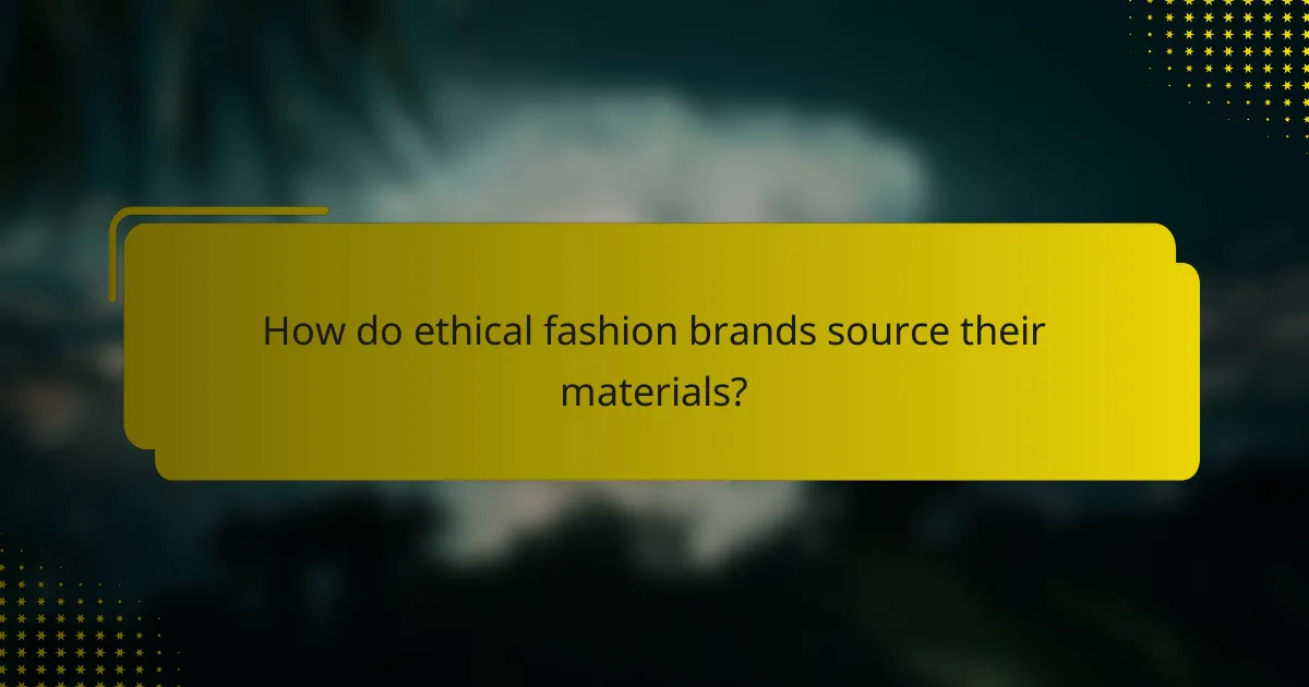 How do ethical fashion brands source their materials?