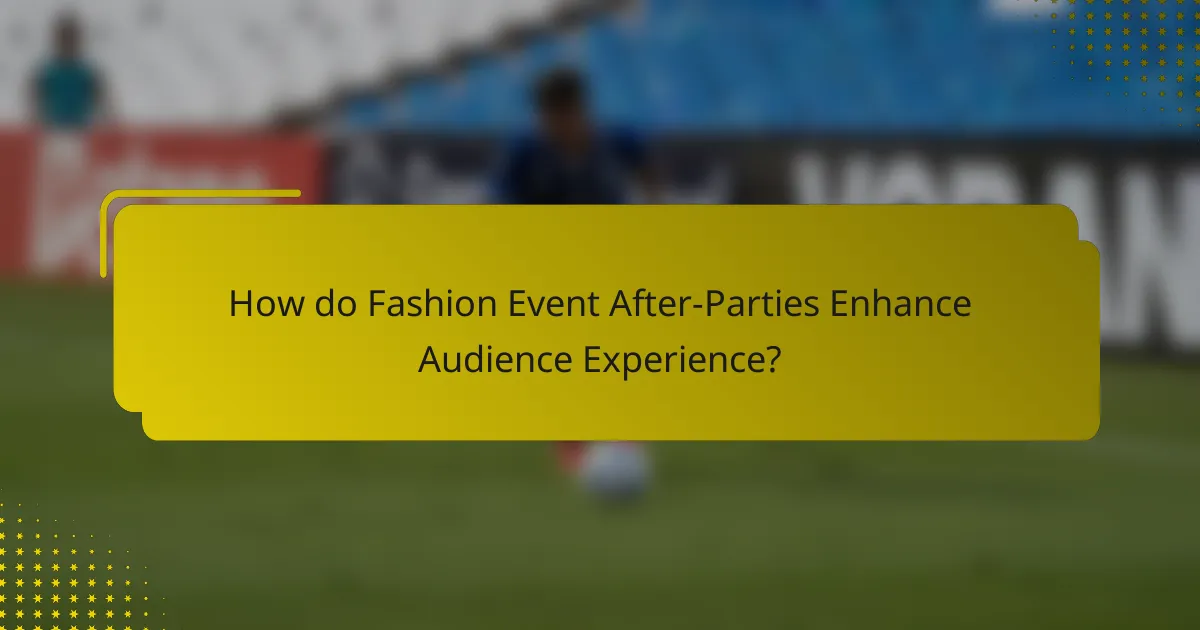 How do Fashion Event After-Parties Enhance Audience Experience?