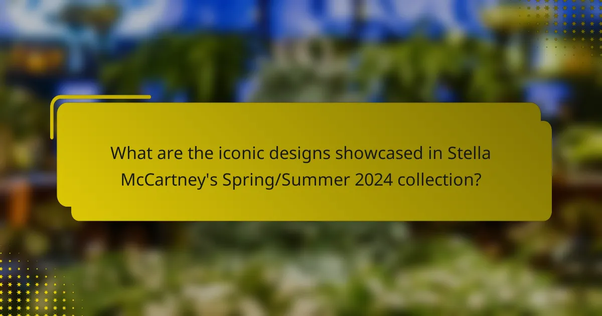 What are the iconic designs showcased in Stella McCartney's Spring/Summer 2024 collection?