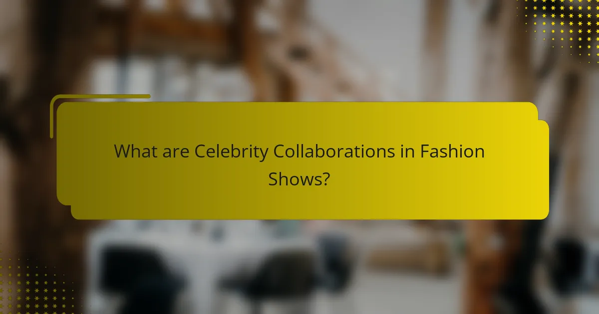 What are Celebrity Collaborations in Fashion Shows?