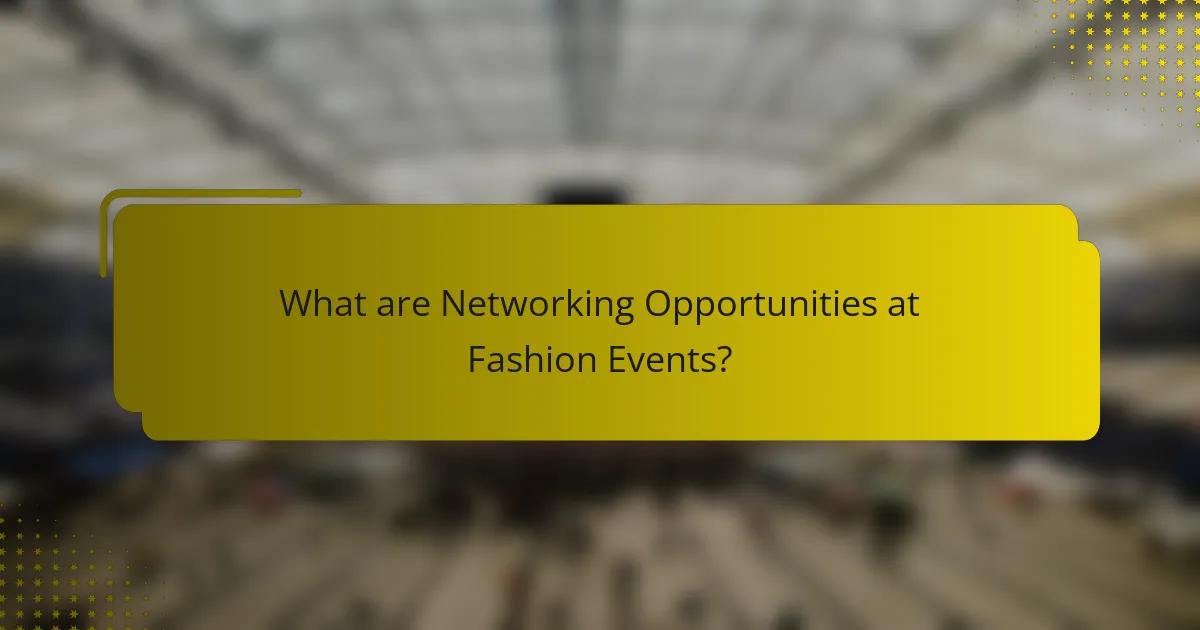 What are Networking Opportunities at Fashion Events?