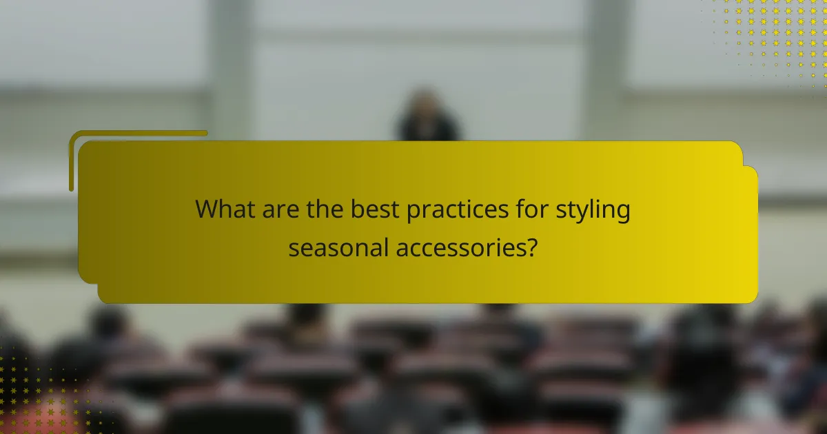 What are the best practices for styling seasonal accessories?