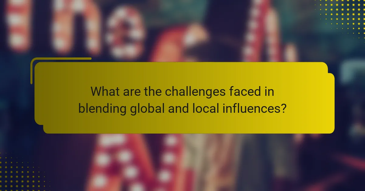 What are the challenges faced in blending global and local influences?