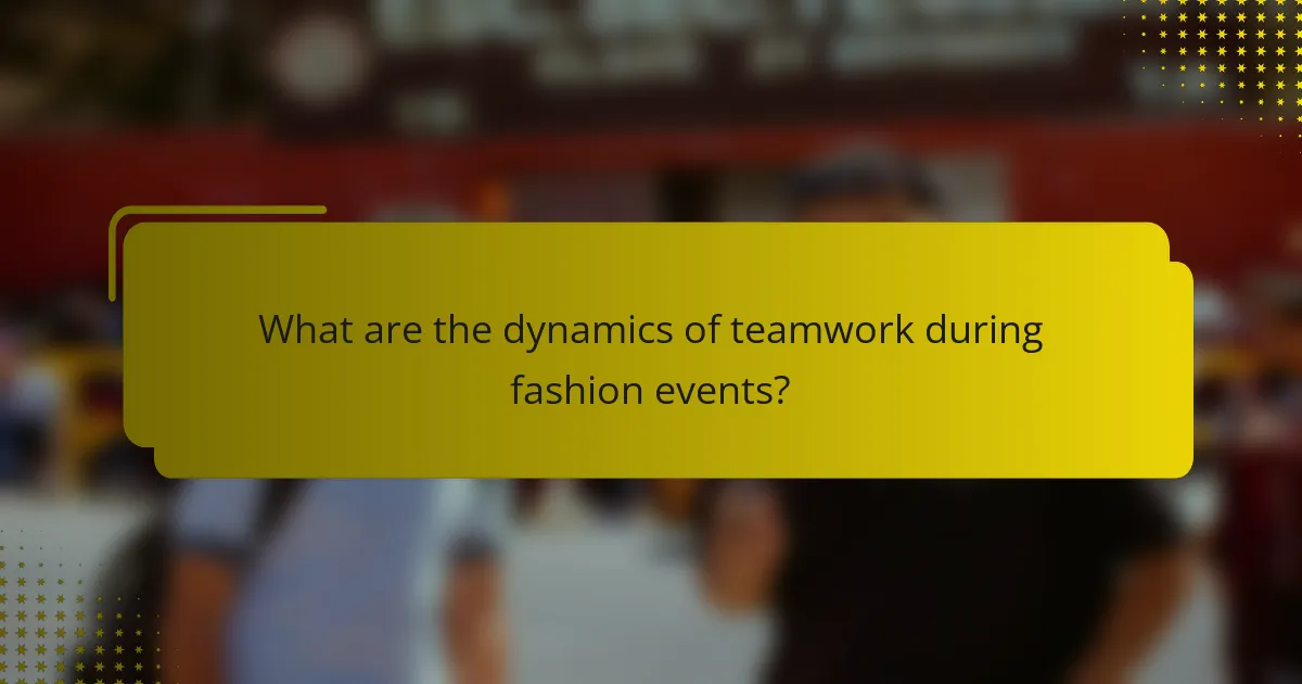 What are the dynamics of teamwork during fashion events?
