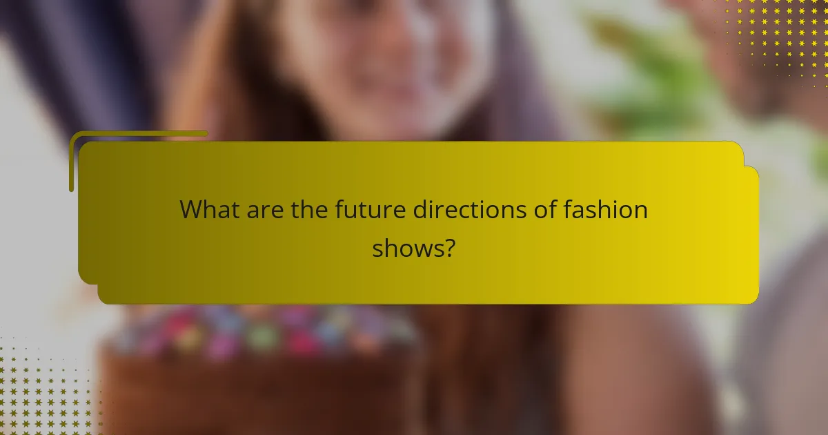What are the future directions of fashion shows?