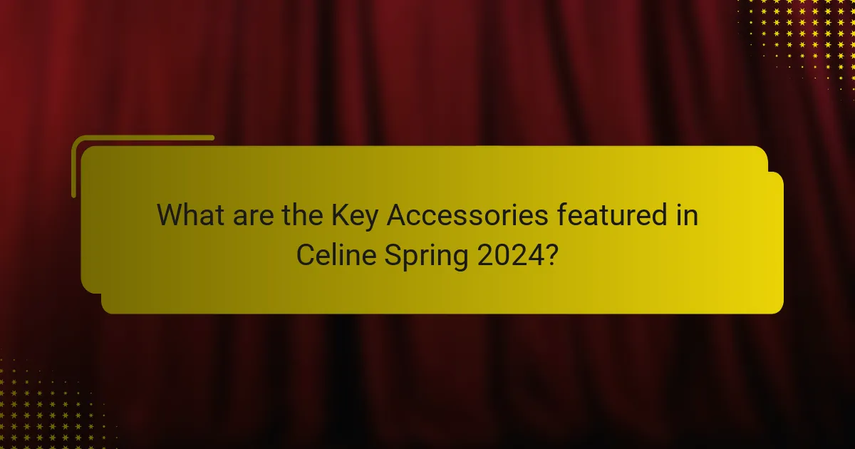 What are the Key Accessories featured in Celine Spring 2024?