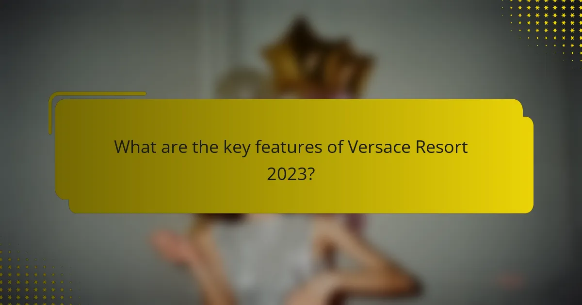 What are the key features of Versace Resort 2023?