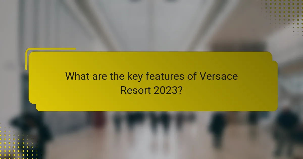 What are the key features of Versace Resort 2023?