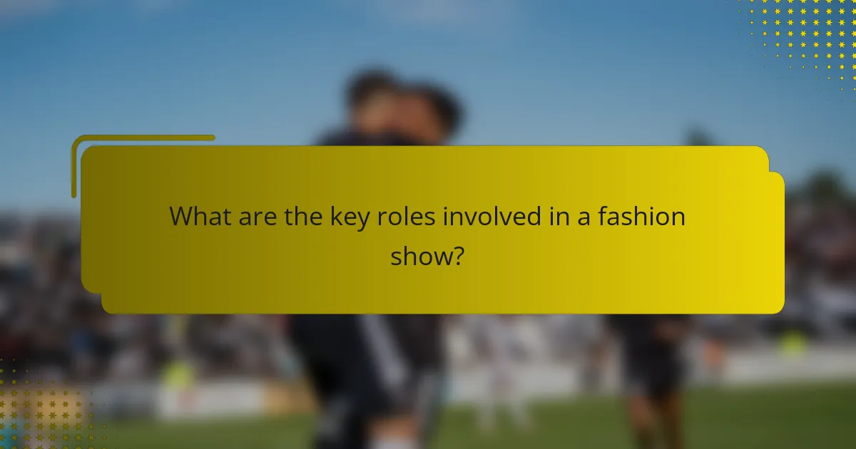 What are the key roles involved in a fashion show?