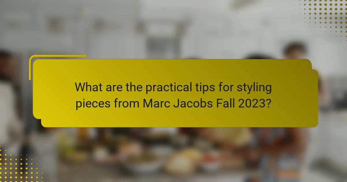 What are the practical tips for styling pieces from Marc Jacobs Fall 2023?
