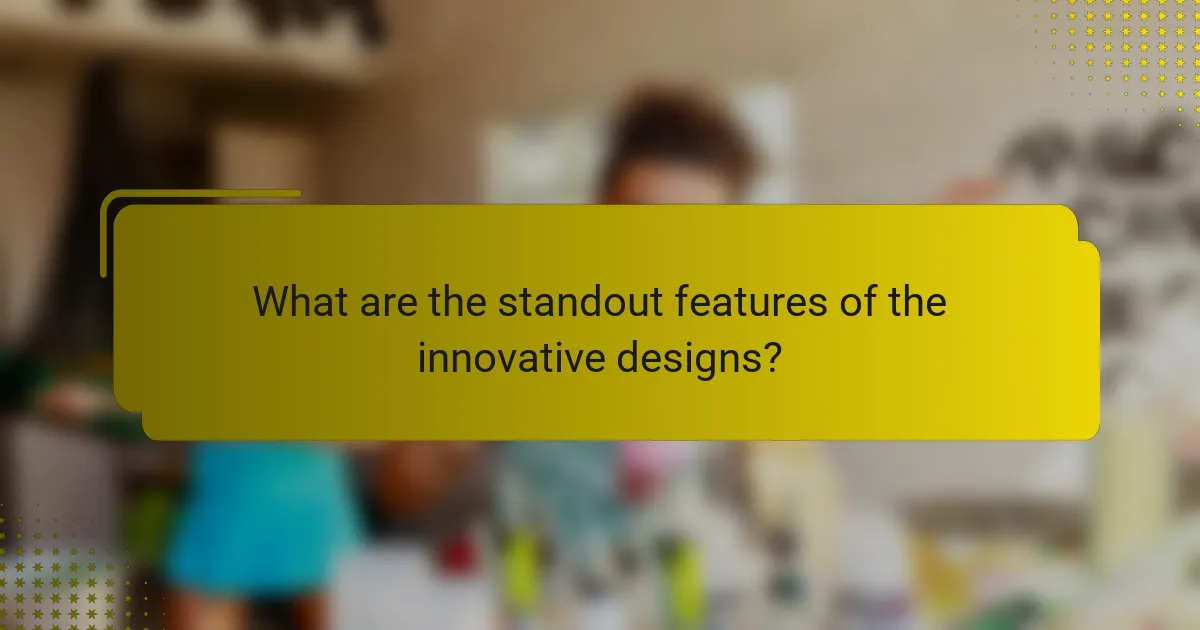 What are the standout features of the innovative designs?