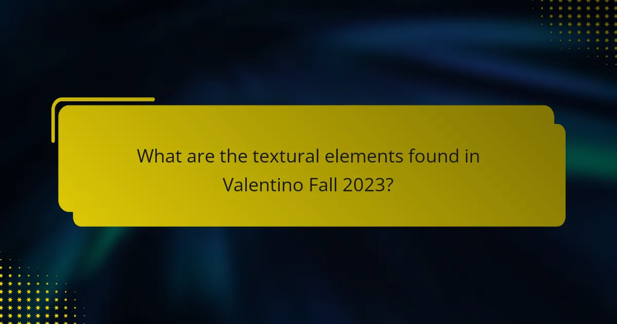 What are the textural elements found in Valentino Fall 2023?