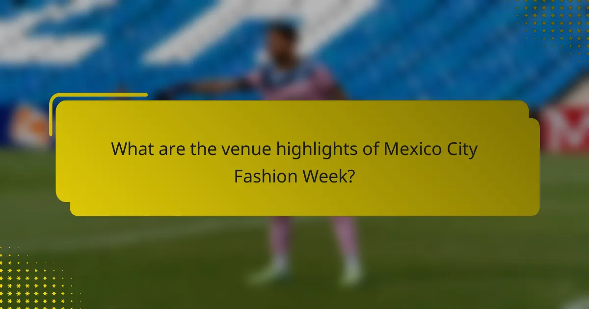 What are the venue highlights of Mexico City Fashion Week?
