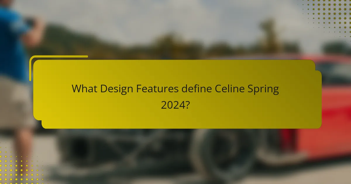 What Design Features define Celine Spring 2024?