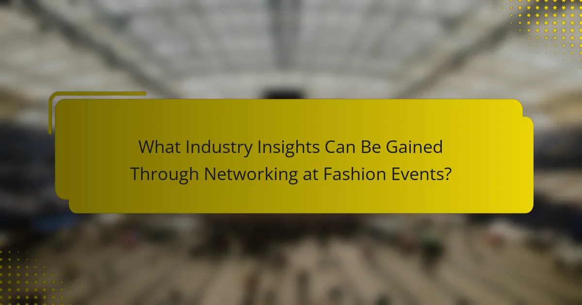What Industry Insights Can Be Gained Through Networking at Fashion Events?
