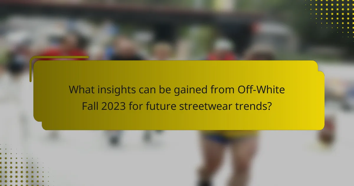 What insights can be gained from Off-White Fall 2023 for future streetwear trends?