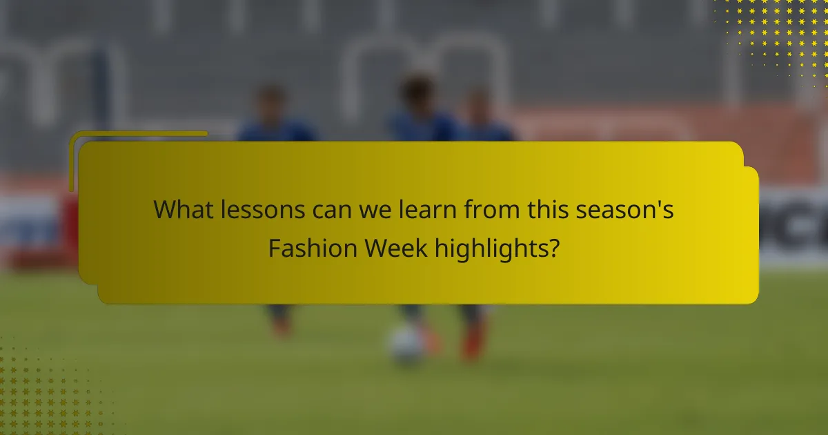 What lessons can we learn from this season's Fashion Week highlights?