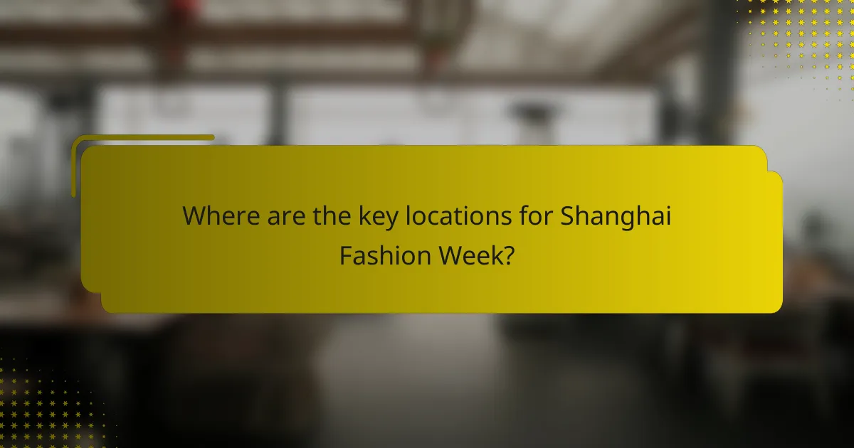 Where are the key locations for Shanghai Fashion Week?