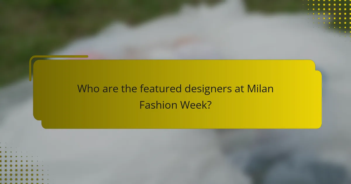 Who are the featured designers at Milan Fashion Week?