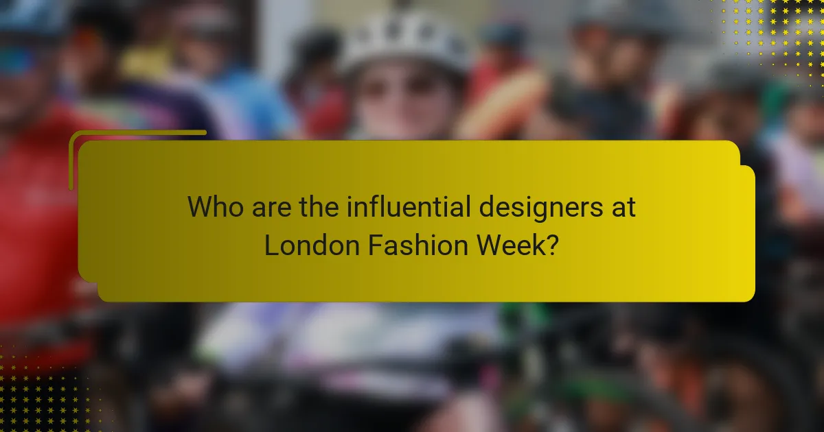 Who are the influential designers at London Fashion Week?