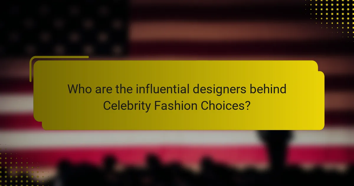 Who are the influential designers behind Celebrity Fashion Choices?
