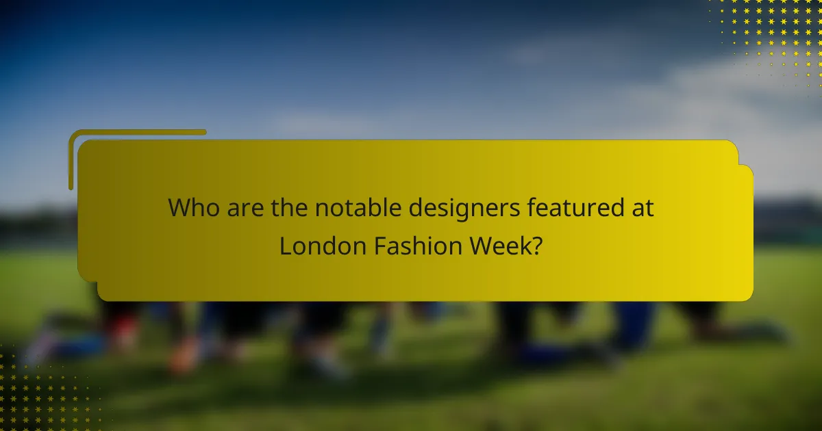 Who are the notable designers featured at London Fashion Week?