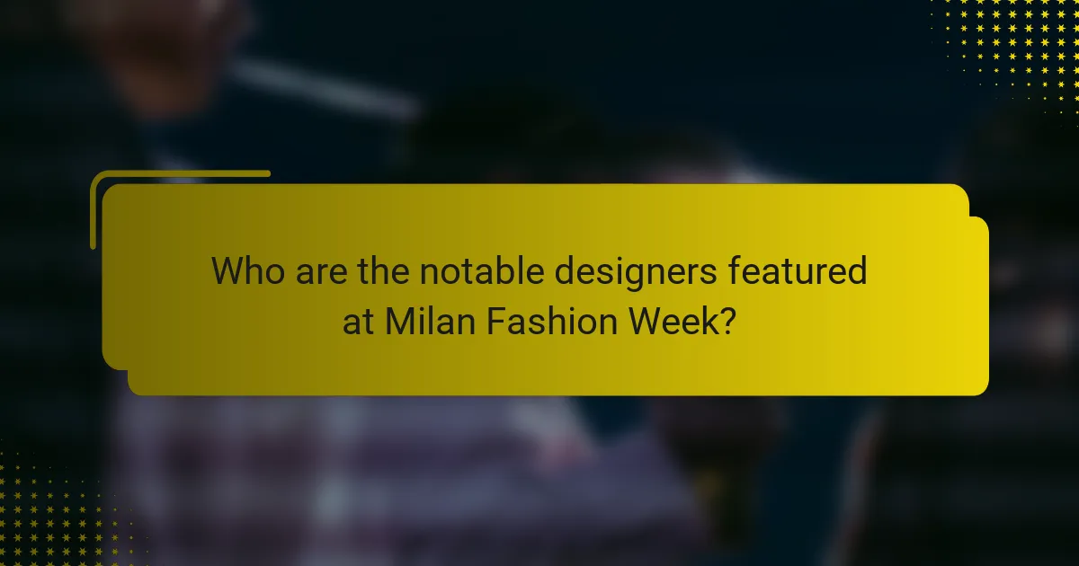 Who are the notable designers featured at Milan Fashion Week?